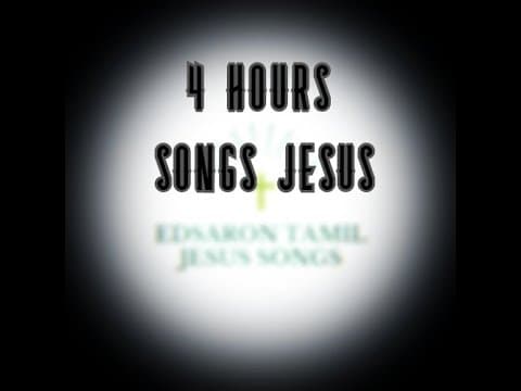 4 HOURS SONGS JESUS EDSARON TAMIL JESUS SONGS